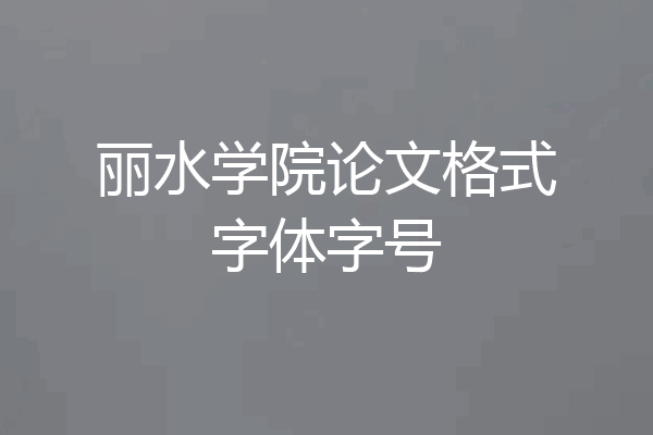 丽水学院论文格式字体字号