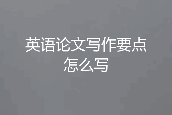 英语论文写作要点怎么写