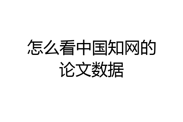 怎么看中国知网的论文数据