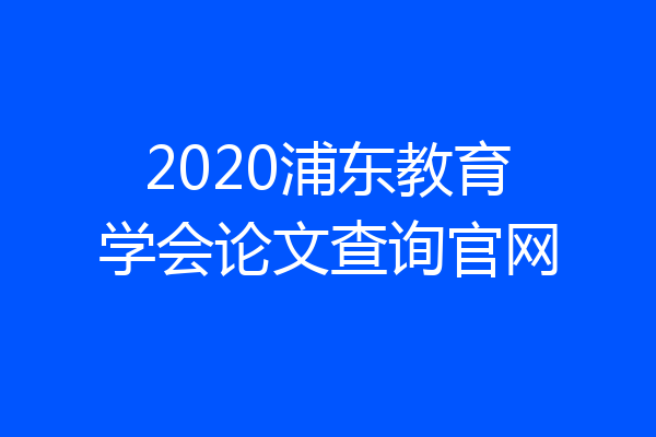 2020浦东教育学会论文查询官网