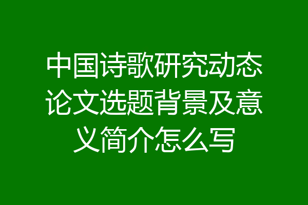 中国诗歌研究动态论文选题背景及意义简介怎么写