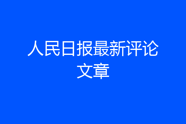人民日报最新评论文章