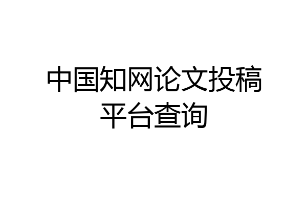 中国知网论文投稿平台查询