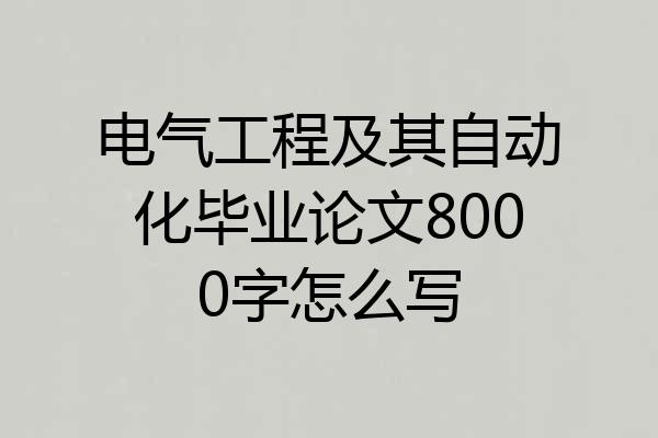电气工程及其自动化毕业论文8000字怎么写