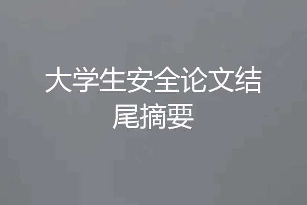 大学生安全论文结尾摘要