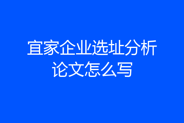 宜家企业选址分析论文怎么写