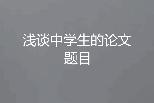 浅谈中学生的论文题目