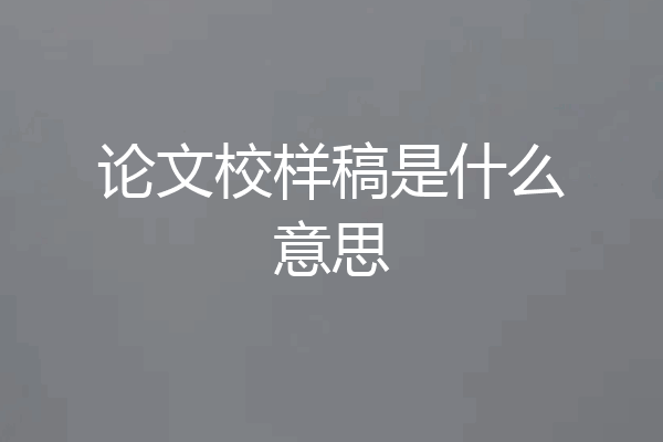 论文校样稿是什么意思