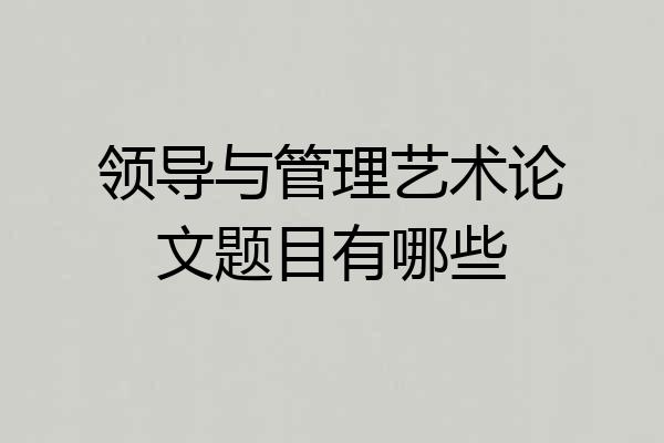 领导与管理艺术论文题目有哪些