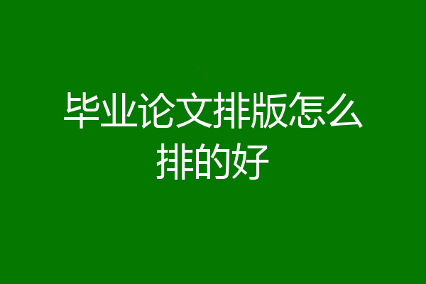 毕业论文排版怎么排的好