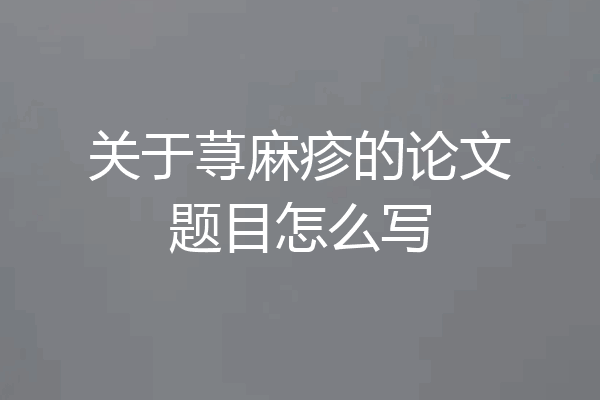 关于荨麻疹的论文题目怎么写