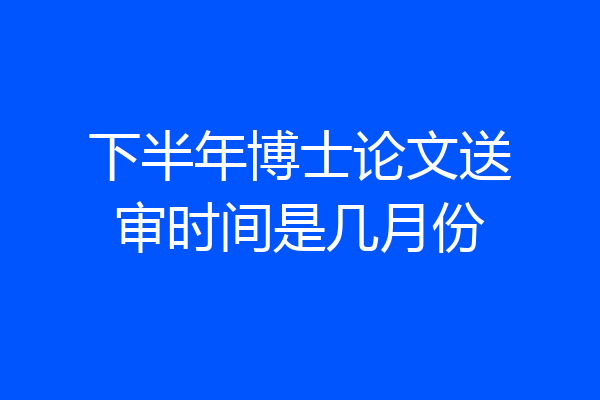 下半年博士论文送审时间是几月份