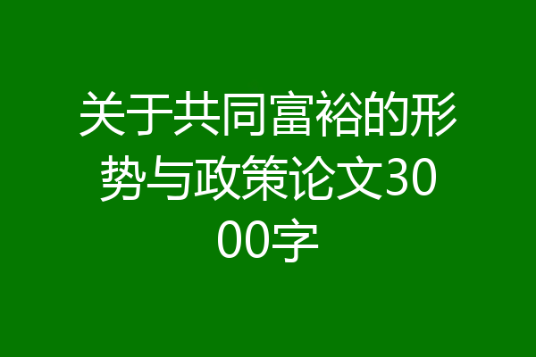 关于共同富裕的形势与政策论文3000字