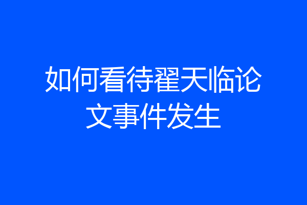 如何看待翟天临论文事件发生