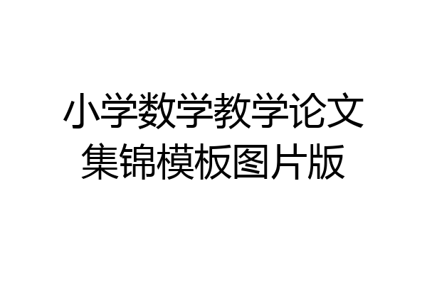 小学数学教学论文集锦模板图片版