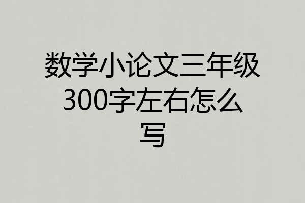 数学小论文三年级300字左右怎么写