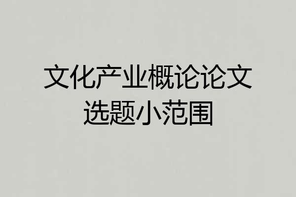 文化产业概论论文选题小范围