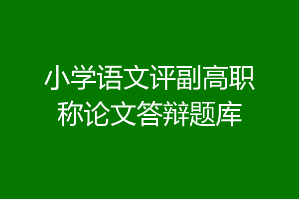 小学语文评副高职称论文答辩题库