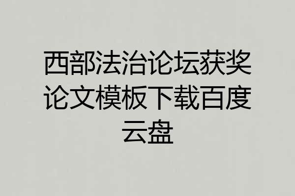 西部法治论坛获奖论文模板下载百度云盘