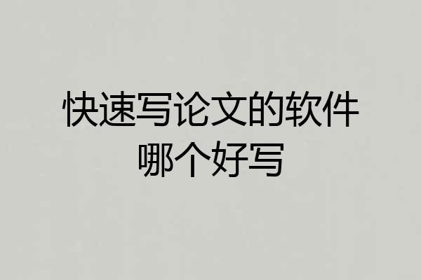 快速写论文的软件哪个好写