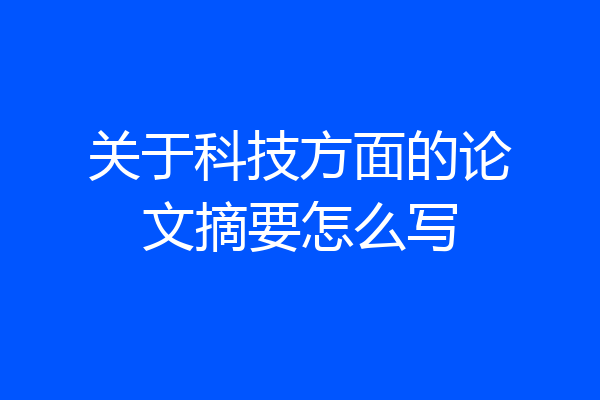 关于科技方面的论文摘要怎么写