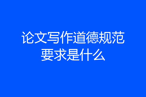 论文写作道德规范要求是什么