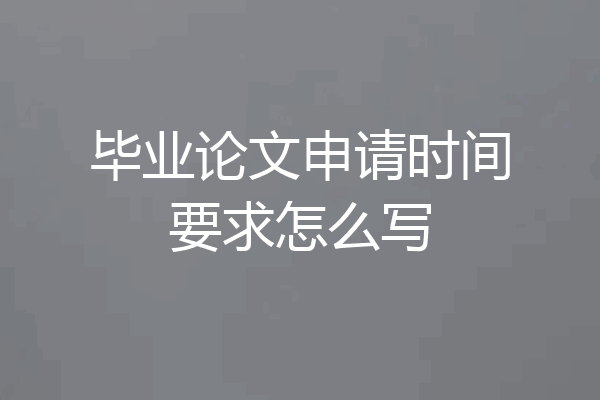 毕业论文申请时间要求怎么写