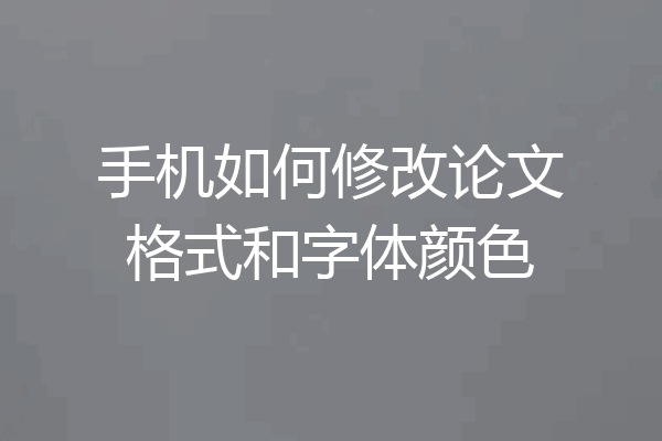 手机如何修改论文格式和字体颜色