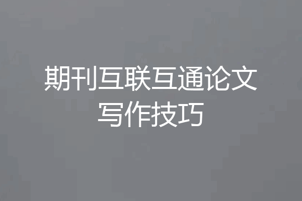 期刊互联互通论文写作技巧