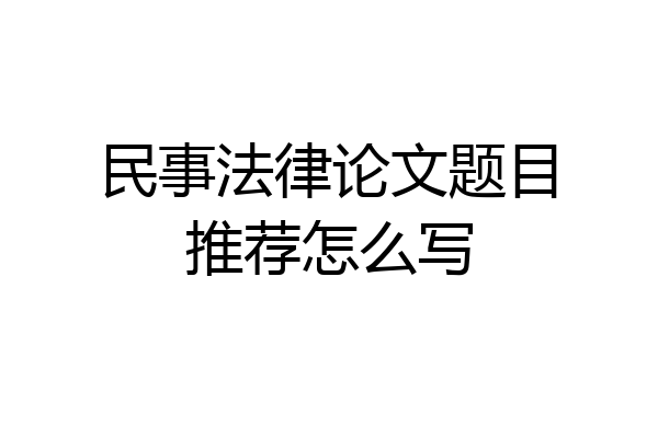民事法律论文题目推荐怎么写