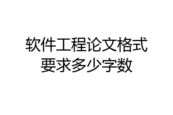 软件工程论文格式要求多少字数