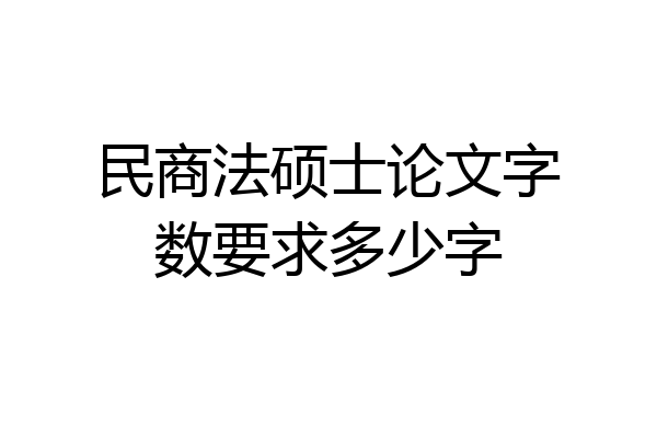 民商法硕士论文字数要求多少字