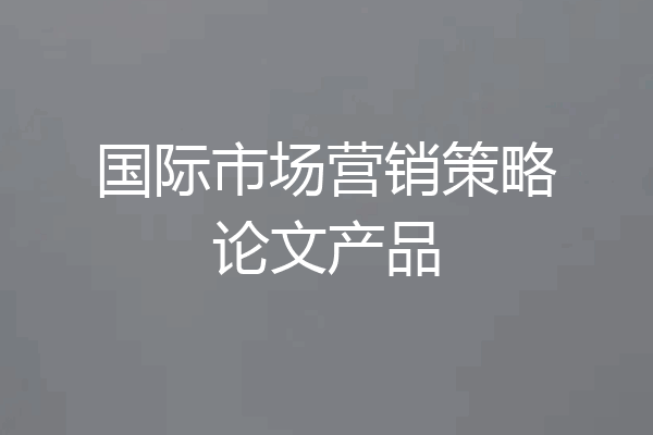 国际市场营销策略论文产品