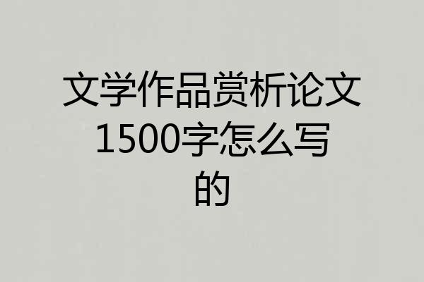 文学作品赏析论文1500字怎么写的