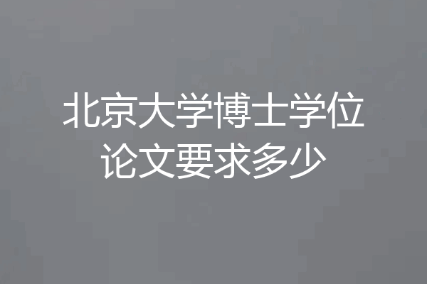 北京大学博士学位论文要求多少