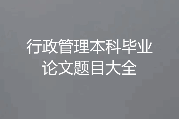 行政管理本科毕业论文题目大全