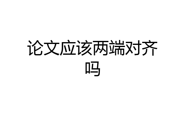论文应该两端对齐吗