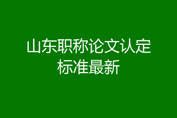 山东职称论文认定标准最新