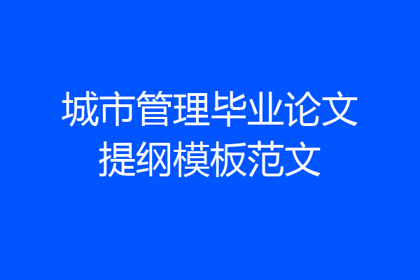 城市管理毕业论文提纲模板范文