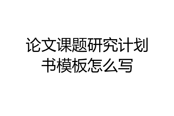 论文课题研究计划书模板怎么写