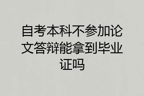 自考本科不参加论文答辩能拿到毕业证吗