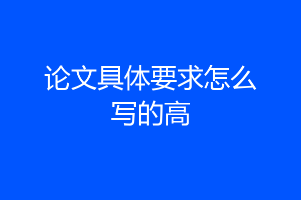 论文具体要求怎么写的高