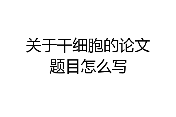 关于干细胞的论文题目怎么写