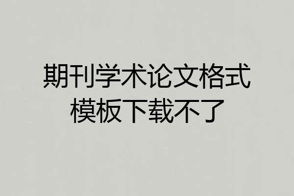 期刊学术论文格式模板下载不了