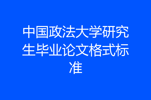中国政法大学研究生毕业论文格式标准