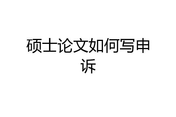硕士论文如何写申诉
