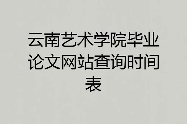云南艺术学院毕业论文网站查询时间表