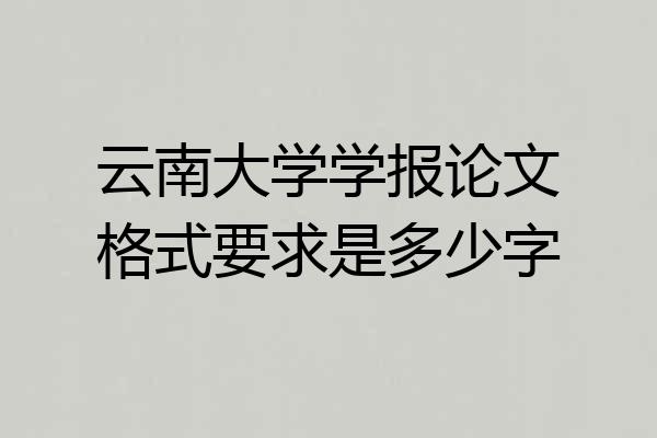 云南大学学报论文格式要求是多少字