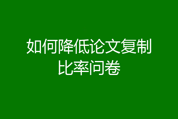 如何降低论文复制比率问卷