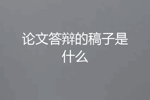 论文答辩的稿子是什么